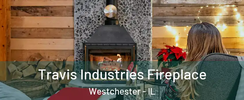  Travis Industries Fireplace Westchester - IL