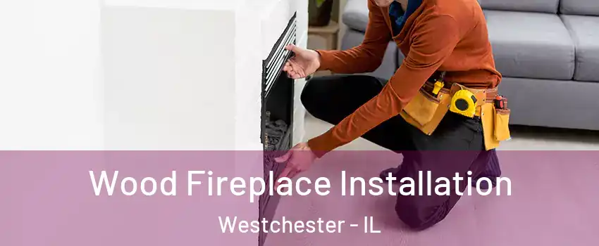  Wood Fireplace Installation Westchester - IL